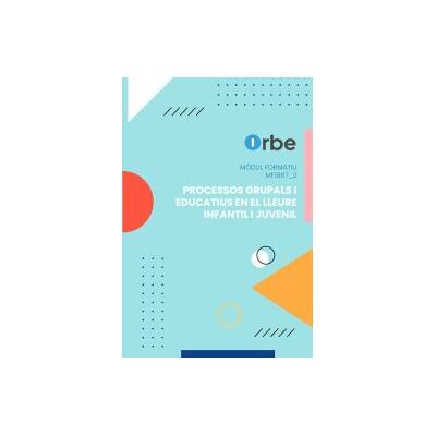 Orbe (mf1867_2). Processos Grupals I Educatius En El Lleure Infantil I Juvenil. Transversal Orbe (mf1867_2). Processos Grupals I Educatius En El Lleure Infantil I Juvenil. Transversal