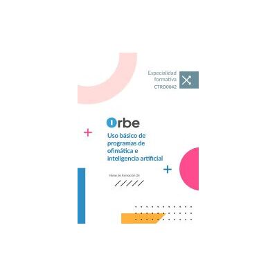 Orbe (ctrd0042). Uso Básico De Programas De Ofimática E Inteligencia Artificial Orbe (ctrd0042). Uso Básico De Programas De Ofimática E Inteligencia Artificial