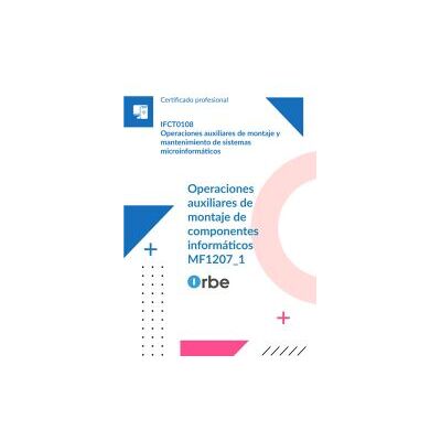 Orbe (mf1207_1). Operaciones Auxiliares De Montaje De Componentes Informáticos. Ifct0108 Orbe (mf1207_1). Operaciones Auxiliares De Montaje De Componentes Informáticos. Ifct0108