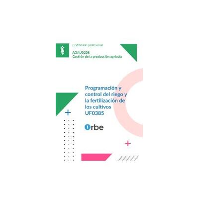 Orbe (uf0385/mf1130_3). Programación Y Control Del Riego Y La Fertilización De Los Cultivos. Agau0208 Orbe (uf0385/mf1130_3). Programación Y Control Del Riego Y La Fertilización De Los Cultivos. Agau0208