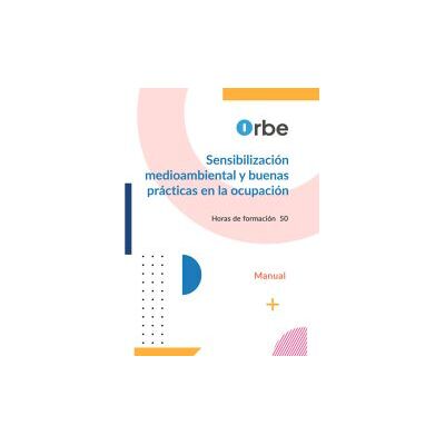 Orbe Manual. Sensibilización Medioambiental Y Buenas Prácticas En La Ocupación Orbe Manual. Sensibilización Medioambiental Y Buenas Prácticas En La Ocupación