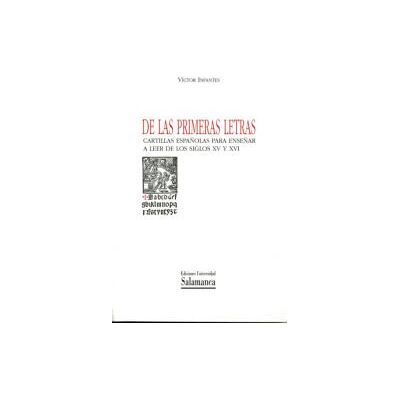 Ediciones Universidad de Salamanca De Las Primeras Letras. Cartillas Españolas Para Enseñar A Leer De Los Siglos Xv Y Xvi Ediciones Universidad de Salamanca De Las Primeras Letras. Cartillas Españolas Para Enseñar A Leer De Los Siglos Xv Y Xvi