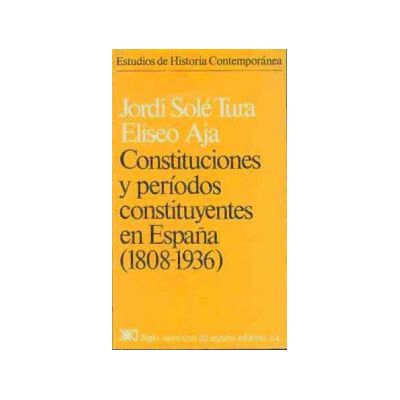 Siglo XXI de España Editores, S.A. Constituciones Y Períodos Constituyentes En España. (1808-1936) Siglo XXI de España Editores, S.A. Constituciones Y Períodos Constituyentes En España. (1808-1936)
