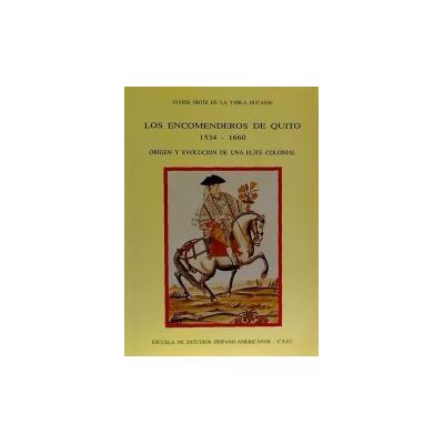 Consejo Superior de Investigaciones Cientificas Los Encomenderos De Quito (1534-1660): Origen Y Evolución De Una Elite Colonial Consejo Superior de Investigaciones Cientificas Los Encomenderos De Quito (1534-1660): Origen Y Evolución De Una Elite Colonial