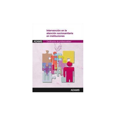 Adams Intervención En La Atención Sociosanitaria En Instituciones. Certificados De Profesionalidad. Atención Sociosanitaria A Personas Adams Intervención En La Atención Sociosanitaria En Instituciones. Certificados De Profesionalidad. Atención Sociosanitaria A Personas