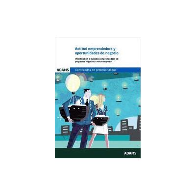 Adams Actitud Emprendedora Y Oportunidades De Negocio. Certificados De Profesionalidad. Creación Y Gestión De Microempresas Adams Actitud Emprendedora Y Oportunidades De Negocio. Certificados De Profesionalidad. Creación Y Gestión De Microempresas