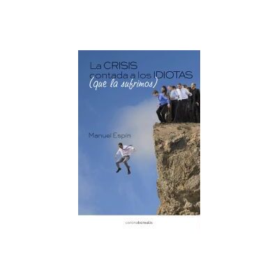 EDICIONES CORONA BOREALIS EBOOK La Crisis Contada A Los Idiotas Que La Sufrimos EDICIONES CORONA BOREALIS EBOOK La Crisis Contada A Los Idiotas Que La Sufrimos