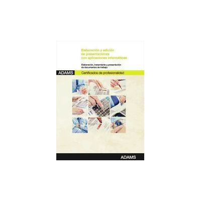 Adams Elaboración Y Edición De Presentaciones Con Aplicaciones Informáticas. Certificados De Profesionalidad. Asistencia A La Adams Elaboración Y Edición De Presentaciones Con Aplicaciones Informáticas. Certificados De Profesionalidad. Asistencia A La