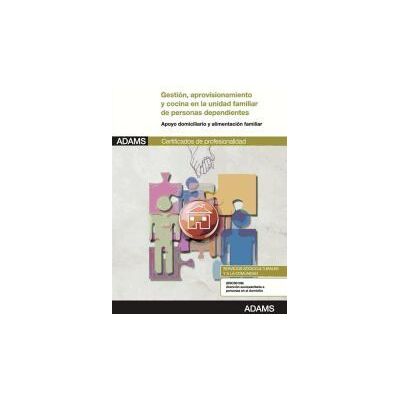 Adams Gestión, Aprovisionamiento Y Cocina En La Unidad Familiar De Personas Dependientes. Certificados De Profesionalidad. Atención Adams Gestión, Aprovisionamiento Y Cocina En La Unidad Familiar De Personas Dependientes. Certificados De Profesionalidad. Atención