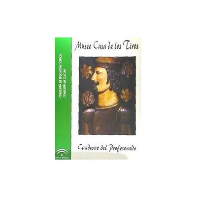 CONSEJERIA DE CULTURA JUNTA ANDALUCIA Museo Casa De Los Tiros De Granada. Cuaderno Del Profesorado CONSEJERIA DE CULTURA JUNTA ANDALUCIA Museo Casa De Los Tiros De Granada. Cuaderno Del Profesorado