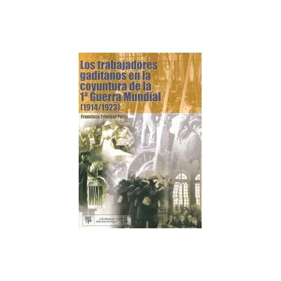 Servicio de Publicaciones de la Universidad de Cádiz Trabajadores Gaditanos En La Coyuntura De La I Guerra Mundial (1914-1923), Los Servicio de Publicaciones de la Universidad de Cádiz Trabajadores Gaditanos En La Coyuntura De La I Guerra Mundial (1914-1923), Los