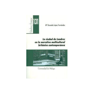Servicio de Publicaciones y Divulgación Científica de La Ciudad De Londres En La Narrativa Multicultural Británica Contemporánea Servicio de Publicaciones y Divulgación Científica de La Ciudad De Londres En La Narrativa Multicultural Británica Contemporánea