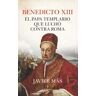 Benedicto XIII. El papa templario que luchó contra Roma