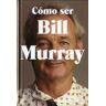 Cómo ser Bill Murray