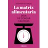 La matriz alimentaria. Deja de contar calorías