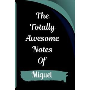 ART The Totally Awesome Notes Of Miguel: Personalized Notebook With Name For Miguel