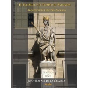 Blanco El Escorial y el Templo de Salomón: Arquitectura e Historia Sagrada. Nuevas consideraciones a la idea y el enigma de El Escorial