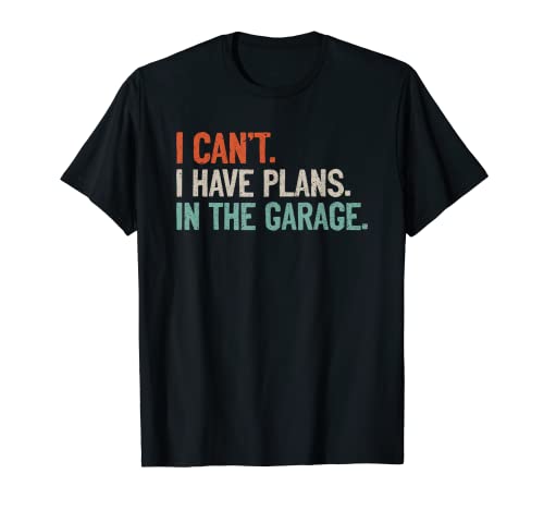 Divertida Clásica Mecânico TShirt Hombre Regalo I Can't I Have Plans In The Garage T Shirt Coches Motos DIY Camiseta