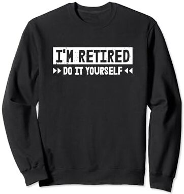 Estoy jubilado, hazlo tú mismo   Funny Retirement Sudadera