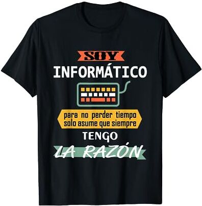 Regalo Para Informático Soy Informático Asume Que Siempre Tengo la Razón Camiseta