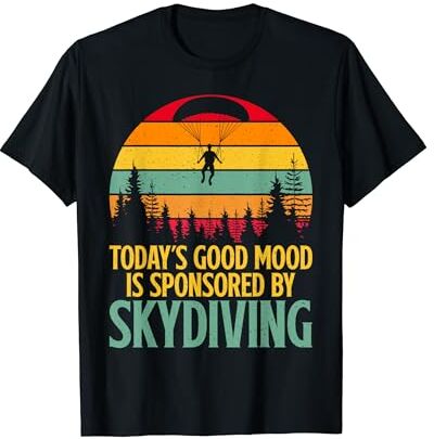 Skydiving Gifts & Skydiver Gifts Hoy en día, el buen estado de ánimo está patrocinado por Skydiving Skydiver Camiseta