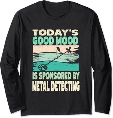 Metal Detectorist Gift Detecting Hobby Shirt El buen estado de ánimo de hoy está patrocinado por el pasatiempo de detección de metales Manga Larga