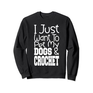 Dog Lover Funny Crochet Joke Perfect Present Store Lindos amantes del ganchillo, solo quiero acariciar a mis perros y ganchillo Sudadera