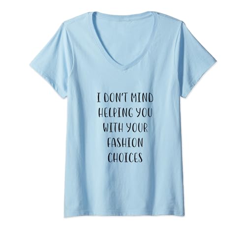 YO! Mujer No me importa ayudarte con tus elecciones de moda Funny Lie Camiseta Cuello V