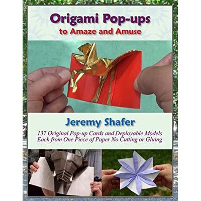 Shafer, Jeremy Origami Pop-ups: to Amaze and Amuse Shafer, Jeremy Origami Pop-ups: to Amaze and Amuse
