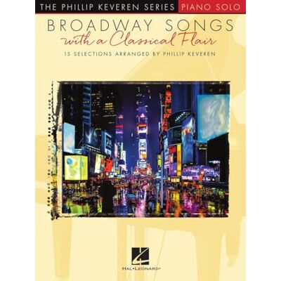 Hal Leonard Broadway Songs with a Classical Flair: The Phillip Keveren Series Piano Solo: Piano Level Intermediate Hal Leonard Broadway Songs with a Classical Flair: The Phillip Keveren Series Piano Solo: Piano Level Intermediate