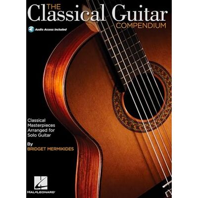 Hal Leonard The Classical Guitar Compendium: Classical Masterpieces Arranged for Solo Guitar Hal Leonard The Classical Guitar Compendium: Classical Masterpieces Arranged for Solo Guitar