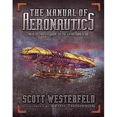 Scott The Manual of Aeronautics: An Illustrated Guide to the Leviathan Series Scott The Manual of Aeronautics: An Illustrated Guide to the Leviathan Series