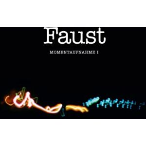 Faust Momentaufnahme I Faust Momentaufnahme I