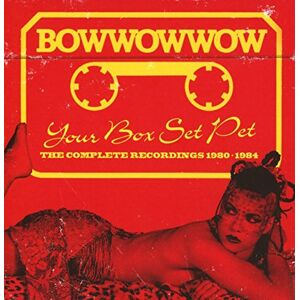 Bow Wow Wow Your Box Set Pet. Complete Recordings 1980-1984 Bow Wow Wow Your Box Set Pet. Complete Recordings 1980-1984