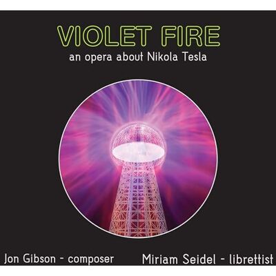 Scott Gibson: Violet Fire An Opera about Nikola Tesla Scott Gibson: Violet Fire An Opera about Nikola Tesla