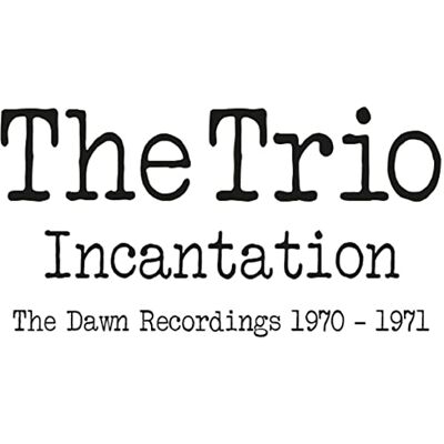 The Trio INCANTATION ~ THE DAWN RECORDINGS 1970-1971: 2CD EDITION The Trio INCANTATION ~ THE DAWN RECORDINGS 1970-1971: 2CD EDITION