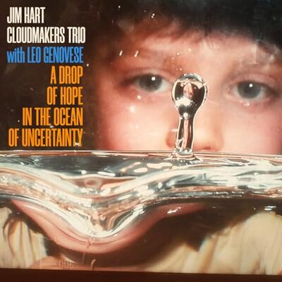 Jim Hart Cloudmakers Trio A Drop Of Hope In The Ocean Of Uncertainty Jim Hart Cloudmakers Trio A Drop Of Hope In The Ocean Of Uncertainty