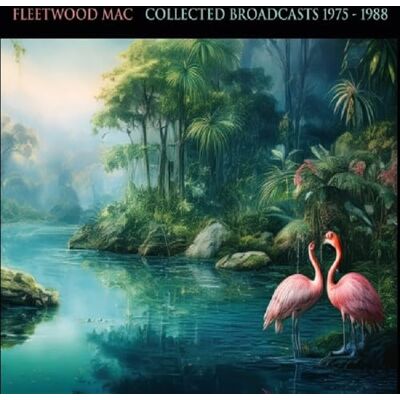 Fleetwood Mac Collected Broadcasts 1975-1988 (Legendary Radio Recordings) Fleetwood Mac Collected Broadcasts 1975-1988 (Legendary Radio Recordings)