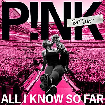 Pink All I Know So Far: Setlist Pink All I Know So Far: Setlist