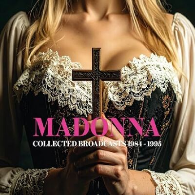 MADONNA COLLECTED BROADCASTS 1984-1995 MADONNA COLLECTED BROADCASTS 1984-1995