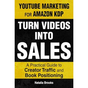 Brooks, Natalia YouTube Marketing for Amazon KDP: Turn Videos Into Sales: A Practical Guide to Creator Traffic and Book Positioning Brooks, Natalia YouTube Marketing for Amazon KDP: Turn Videos Into Sales: A Practical Guide to Creator Traffic and Book Positioning
