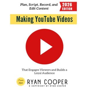 Cooper, Ryan Making YouTube Videos:: Plan, Script, Record, and Edit Content That Engages Viewers and Builds a Loyal Audience Cooper, Ryan Making YouTube Videos:: Plan, Script, Record, and Edit Content That Engages Viewers and Builds a Loyal Audience