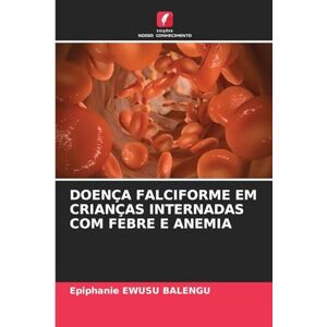 Ewusu Balengu, Epiphanie Doença Falciforme Em Crianças Internadas Com Febre E Anemia Ewusu Balengu, Epiphanie Doença Falciforme Em Crianças Internadas Com Febre E Anemia
