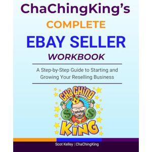 Kelley, Scot Complete eBay Seller Workbook: A Step-by-Step Guide to Starting and Growing Your Reselling Business Kelley, Scot Complete eBay Seller Workbook: A Step-by-Step Guide to Starting and Growing Your Reselling Business
