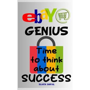 Sanyal, Sujata EBAY GENIUS: The Complete ebay e commerce master Guide 2024 2025, How to Start Selling on eBay for Beginners, Grow Your Store, Maximize Profits, and Build a Full-Time eBay Business Sanyal, Sujata EBAY GENIUS: The Complete ebay e commerce master Guide 2024 2025, How to Start Selling on eBay for Beginners, Grow Your Store, Maximize Profits, and Build a Full-Time eBay Business