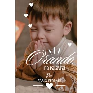 Acer Orando na Palavra: Manual prático de como orar na Palavra do Senhor Acer Orando na Palavra: Manual prático de como orar na Palavra do Senhor