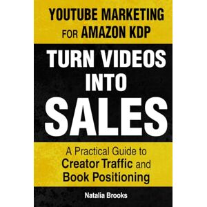 Brooks, Natalia YouTube Marketing for Amazon KDP: Turn Videos Into Sales: A Practical Guide to Creator Traffic and Book Positioning Brooks, Natalia YouTube Marketing for Amazon KDP: Turn Videos Into Sales: A Practical Guide to Creator Traffic and Book Positioning
