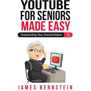 Bernstein, James YouTube for Seniors Made Easy: A Friendly Guide to Video Streaming (Computers for Seniors Made Easy) Bernstein, James YouTube for Seniors Made Easy: A Friendly Guide to Video Streaming (Computers for Seniors Made Easy)