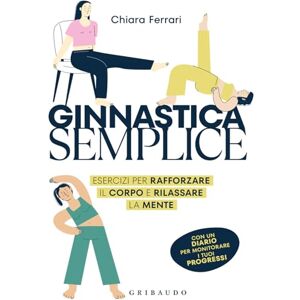 Acer Ginnastica semplice. Esercizi per rafforzare il corpo e rilassare la mente (Straordinariamente) Acer Ginnastica semplice. Esercizi per rafforzare il corpo e rilassare la mente (Straordinariamente)