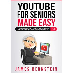 Bernstein, James YouTube for Seniors Made Easy: A Friendly Guide to Video Streaming (Computers for Seniors Made Easy) Bernstein, James YouTube for Seniors Made Easy: A Friendly Guide to Video Streaming (Computers for Seniors Made Easy)